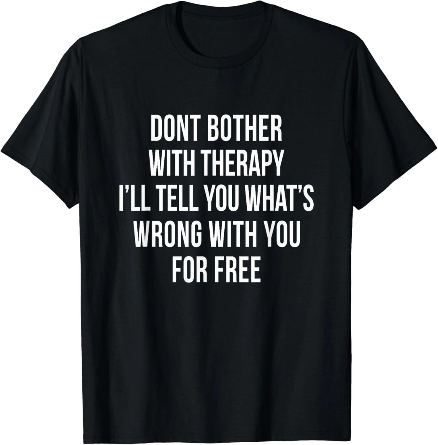 

Funny Therapy Adult Humor Sarcastic Joke Anti Psychology Gift Unisex T-Shirt M