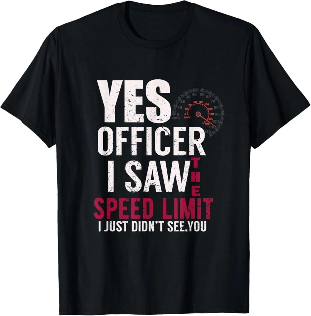 RARE! Yes Officer I Saw The Speed Limit I Just Didnt See You Funny T-Shirt 2XL