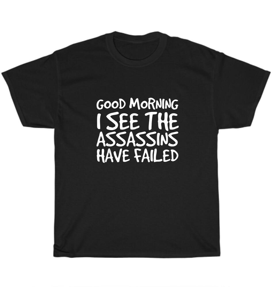 

Good Morning I See The Assassins Have Failed T-Shirt Unisex Funny Tee Gift NEW S