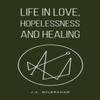 Life In Love Hopelessness and Healing by J.A. Wilbraham Hardback Book 9781035883103