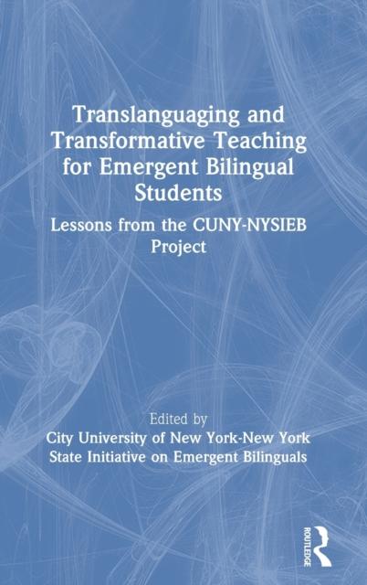 The Translanguaging and Transformative Teaching for Emergent Bilingual Students : Lessons from the CUNY-NYSIEB Project Book