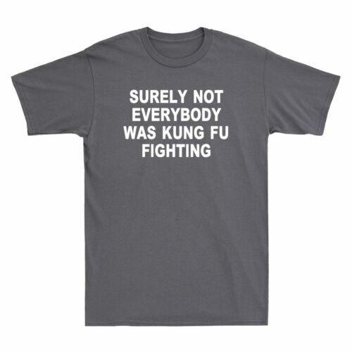 Surely Not Everybody Was Kung Fu Fighting Sarcastic Funny Saying Men s T-Shirt Unisex T-Shirt S