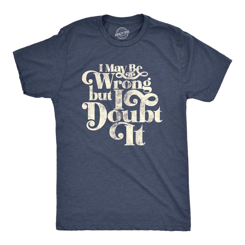 Mens I May Be Wrong But I Doubt It T Shirt Funny Always Right Tee