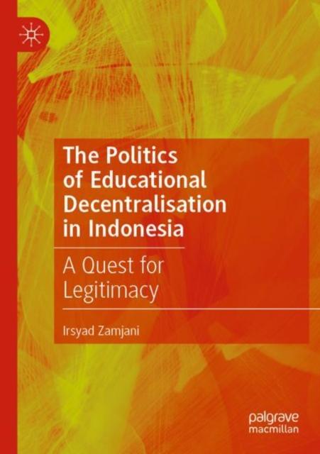 The The Politics of Educational Decentralisation In Indonesia : A Quest for Legitimacy Book