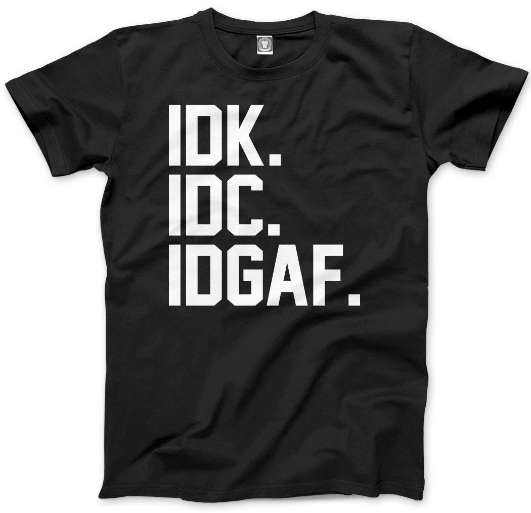 IDK. IDC. IDGAF - Funny Sarcastic Hipster Mens Unisex T-Shirt M