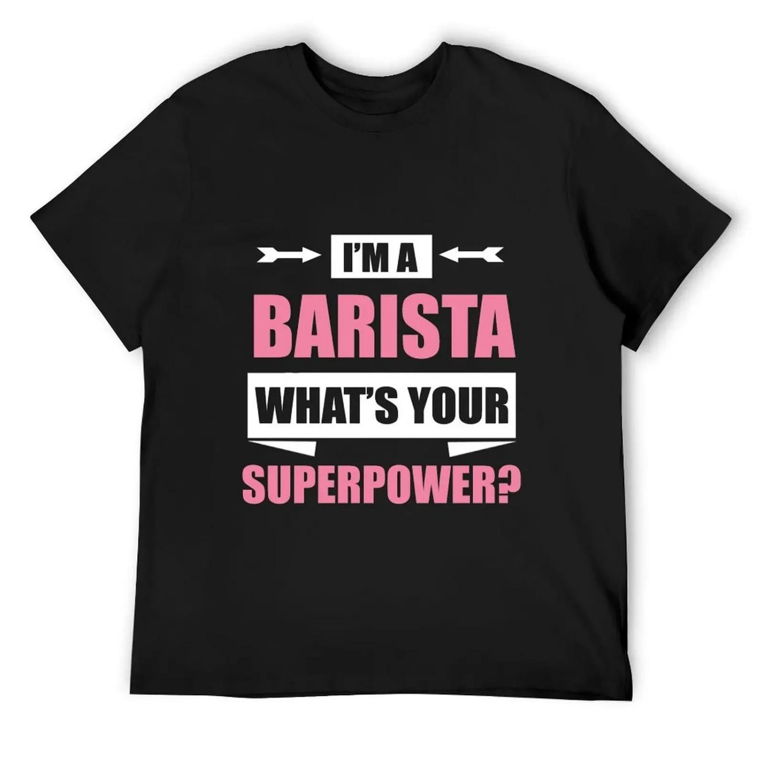 I m A BARISTA What s Your Superpower T-Shirt customizeds new edition plus size clothes boys whites T-shirt men S