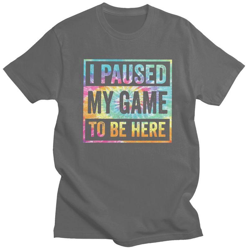 Custom Classic Gamer Humor Joke I Paused My Game To Be Here T Shirt Men Tshirts Streetwear Tee 100 Cotton Slim Fit Tshirt