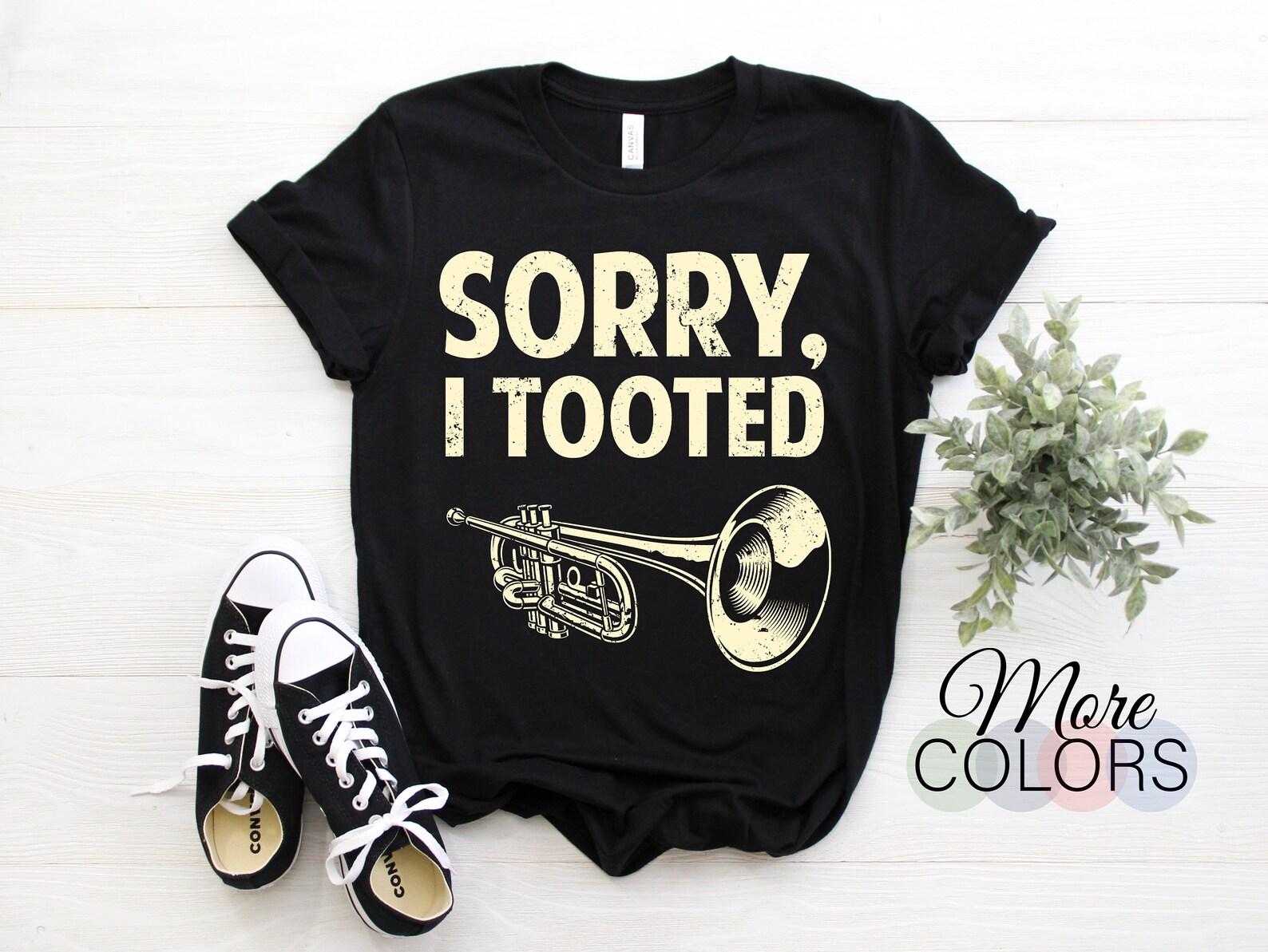 Funny Trumpet Player Brass Band Trumpeter Sorry I Tooted T-Shirt, Perfect Wear Trumpeter Player Cool Brass Instruts Lovers Gift Present 100