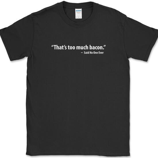 That s Too Much Bacon T-Shirt Funny Meat BBQ Grilling Pork Food Humor Tee XXL