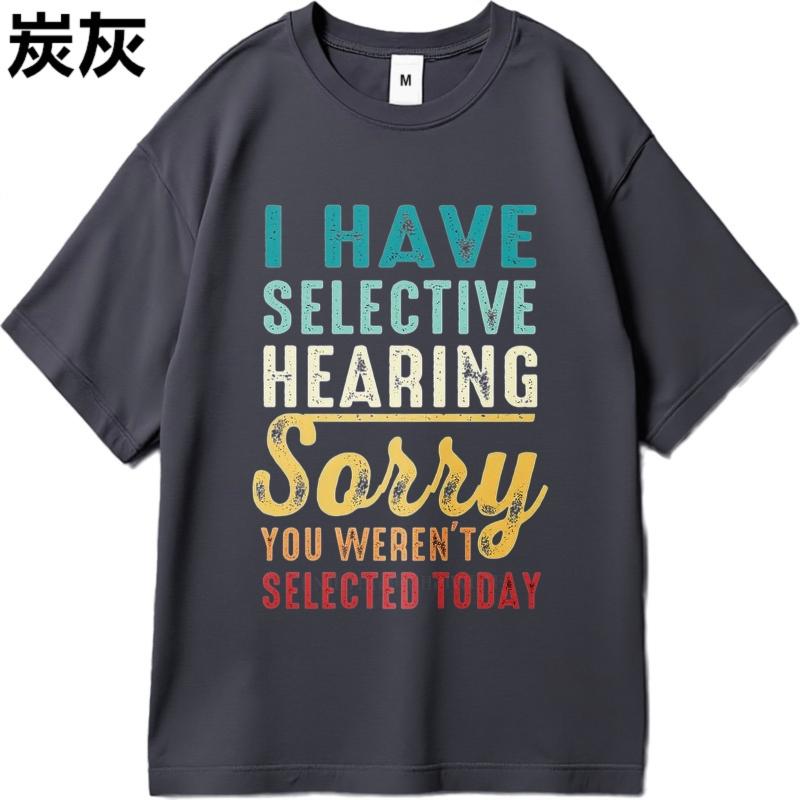Cotton summer Men tshirt I Have Selective Hearing Sorry You Werent Selected Today Short Sleeve Printed Round Neck tops