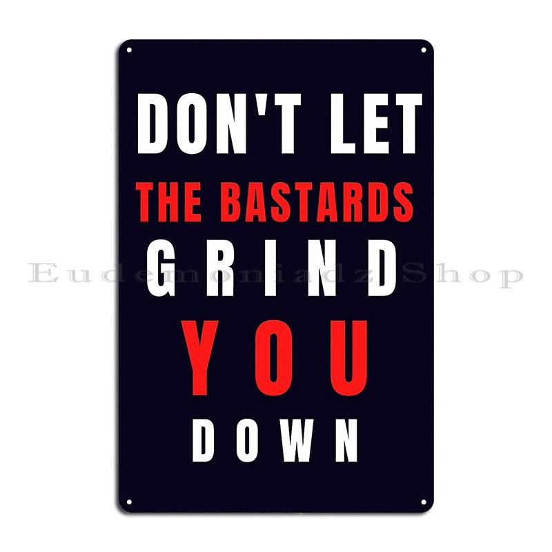 Don T Let The Bastards Grind You Down Metal Plaque Party Wall Mural Club Bar Garage Designer Tin Sign Poster 20x30cm