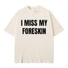 Magliette Stampate Meme Divertenti Mi Manca il Prepuzio Estate Unisex Donna Hip Hop Casual Maglietta Oversize Unisex Cotone Manica Corta