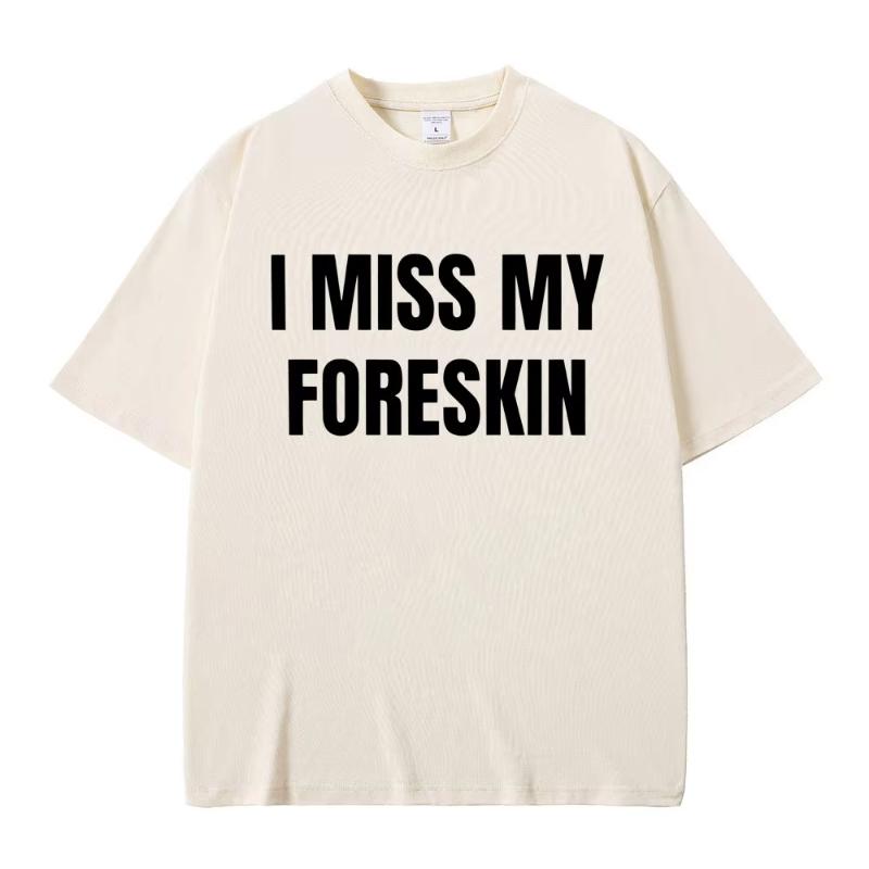 

Funny I Miss My Foreskin Meme Print Tshirts Summer Unisex Women Hip Hop Casual Oversized Tshirt Unisex Cotton Short Sleeve Tees S