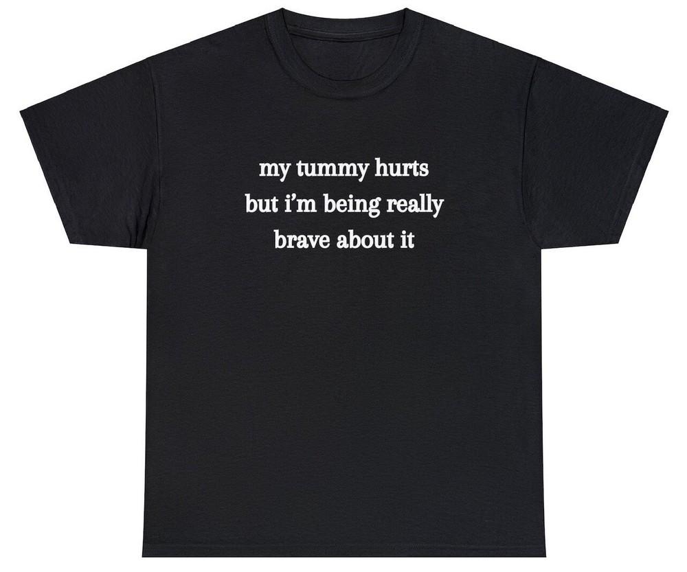 My Tummy Hurts But Really Brave About It T Shirt Funny Gift Parody Tiktok Tee Unisex T-Shirt XXXXL