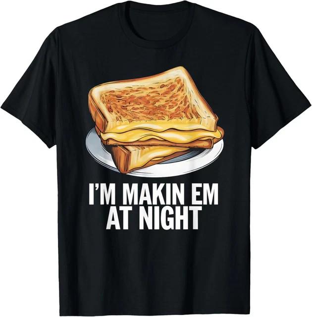 Im Makin Em At Night Grilled Cheese Sandw Premium TShirt M2xl Fast Shipping