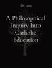 The A Philosophical Inquiry Into Catholic Education Book