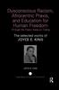 The Dysconscious Racism, Afrocentric Praxis, and Education for Human Freedom: Through the Years I Keep On Toiling : The Selected Works of Joyce E. King Book