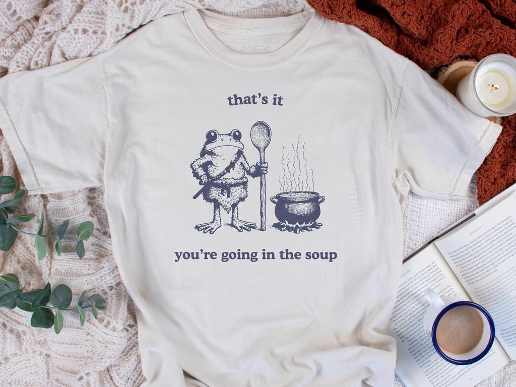 That's It. You're Going in the Soup T-shirt Comfort Colors Funny Weirdcore Sayings Unique Tshirt Tee Adults Men Women Meme Graphic Sarcastic