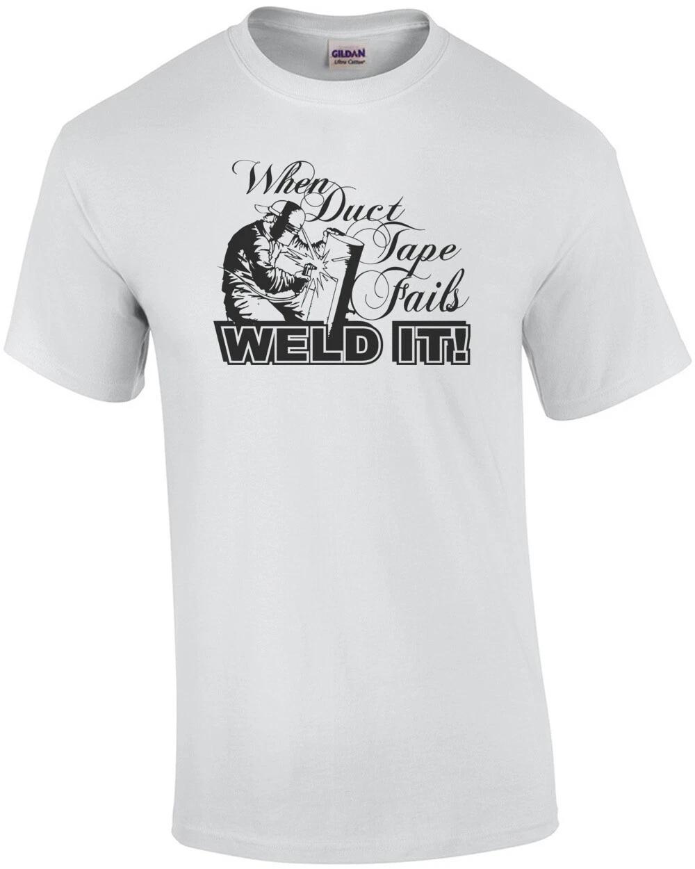 When Duct Tape Fails Weld It T-Shirt 4XL