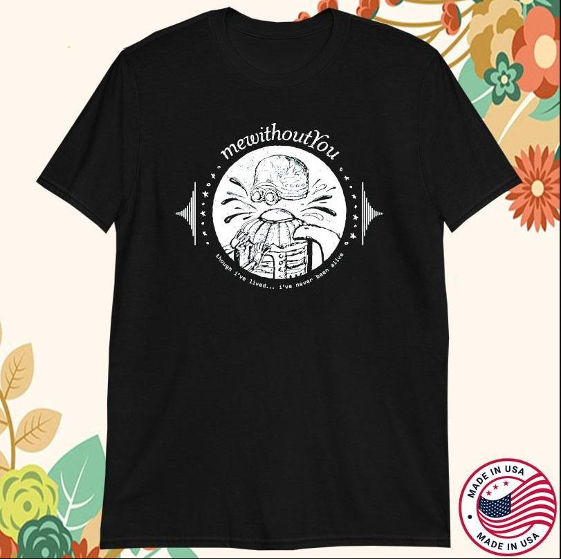 Mewithoutyou Though I ve Lived I ve Never Been Alive T-Shirt Mens Womens Tees Top, size S-4XL M