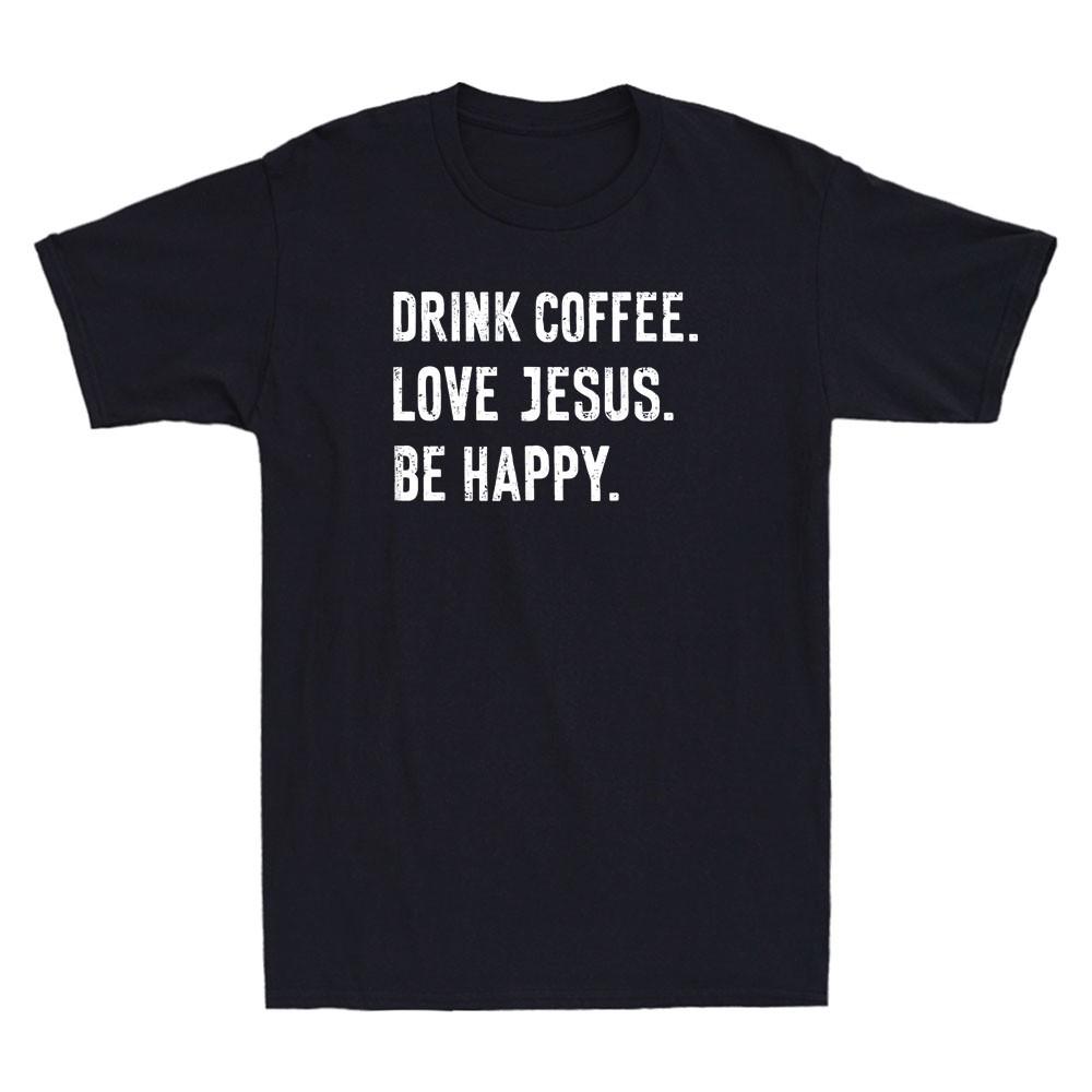 Drink Coffee Love Jesus Be Happy Funny Quote Humor Saying Vintage Men s T-Shirt XXXL