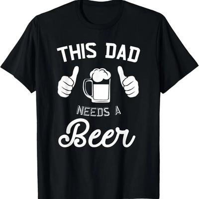 This Dad Needs A Beer _ Funny Father Beer Drinking T-Shirt