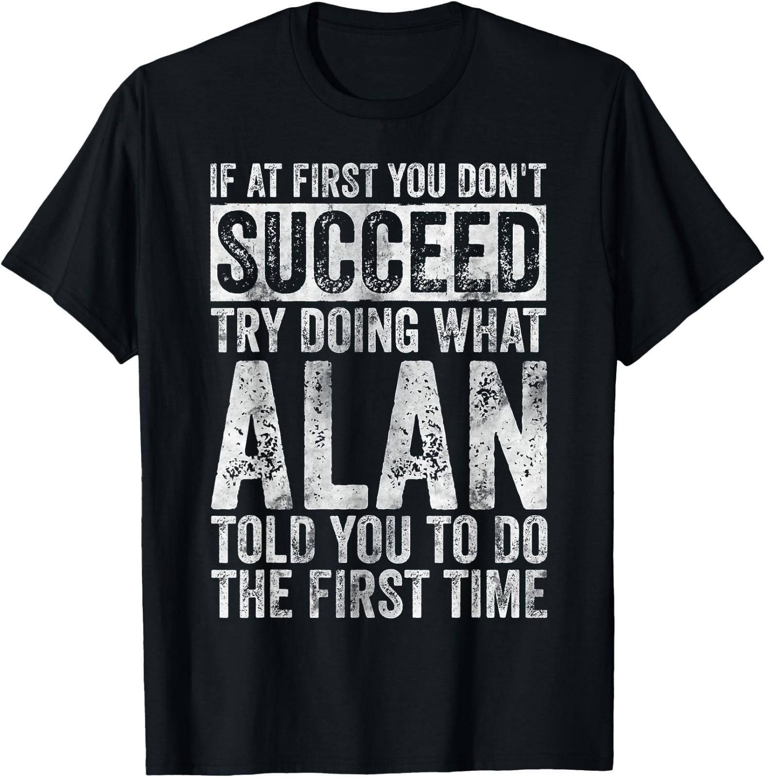 If at First You Don t Succeed Try Doing What Alan T-Shirt XXXXL