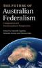 The The Future of Australian Federalism : Comparative and Interdisciplinary Perspectives Book