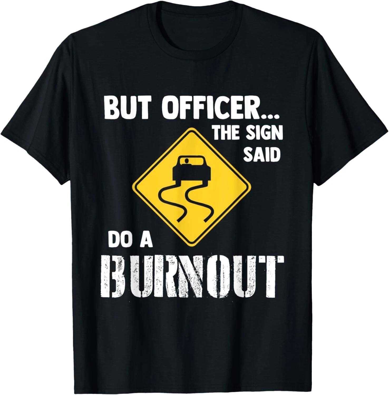 But Officer the Sign Said Do a Burnout - Funny Car Gift Unisex T-Shirt 2XL