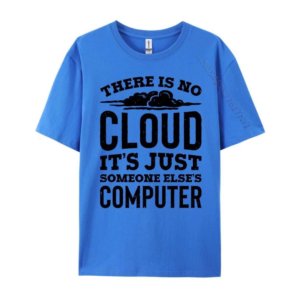 There Is No Cloud Just Someone Else Computer Programming Unisexs Clothing Plus Size Cotton T Shirt Unisex Printing