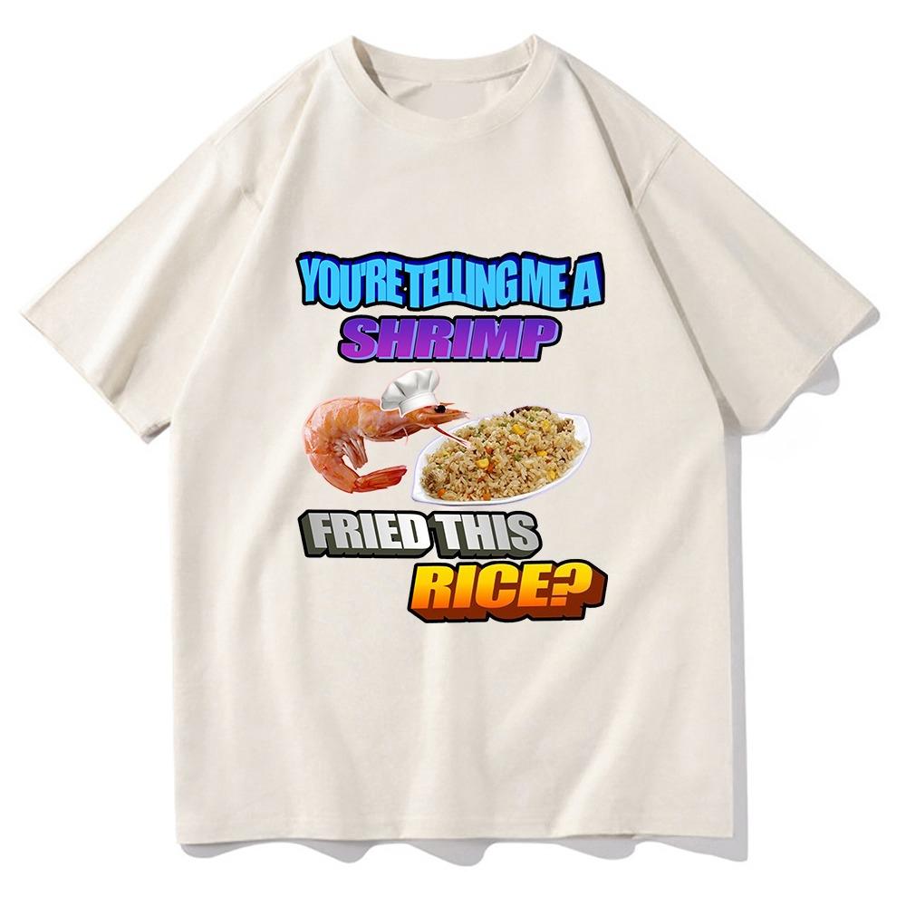 

So You Tellin Me A Shrimp Fried This Rice Tee Shirts UnisexWomen Clothing Harajuku Aesthetic Tshirt Unisex Streetwear Cotton Tops 2XL