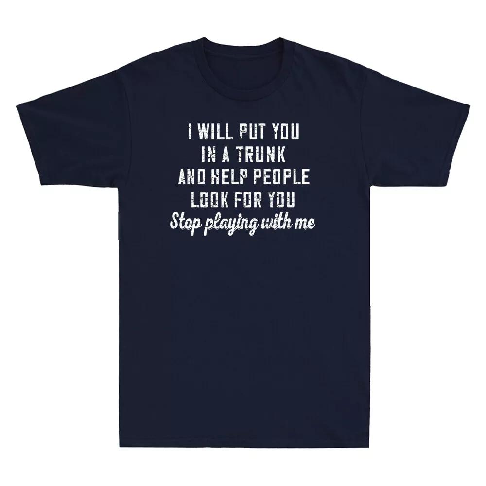 

I Will Put You in A Trunk and Help People Look for You Stop Novelty Printed Design Comfortable and Breathable Men s Clothing Tee 4XL