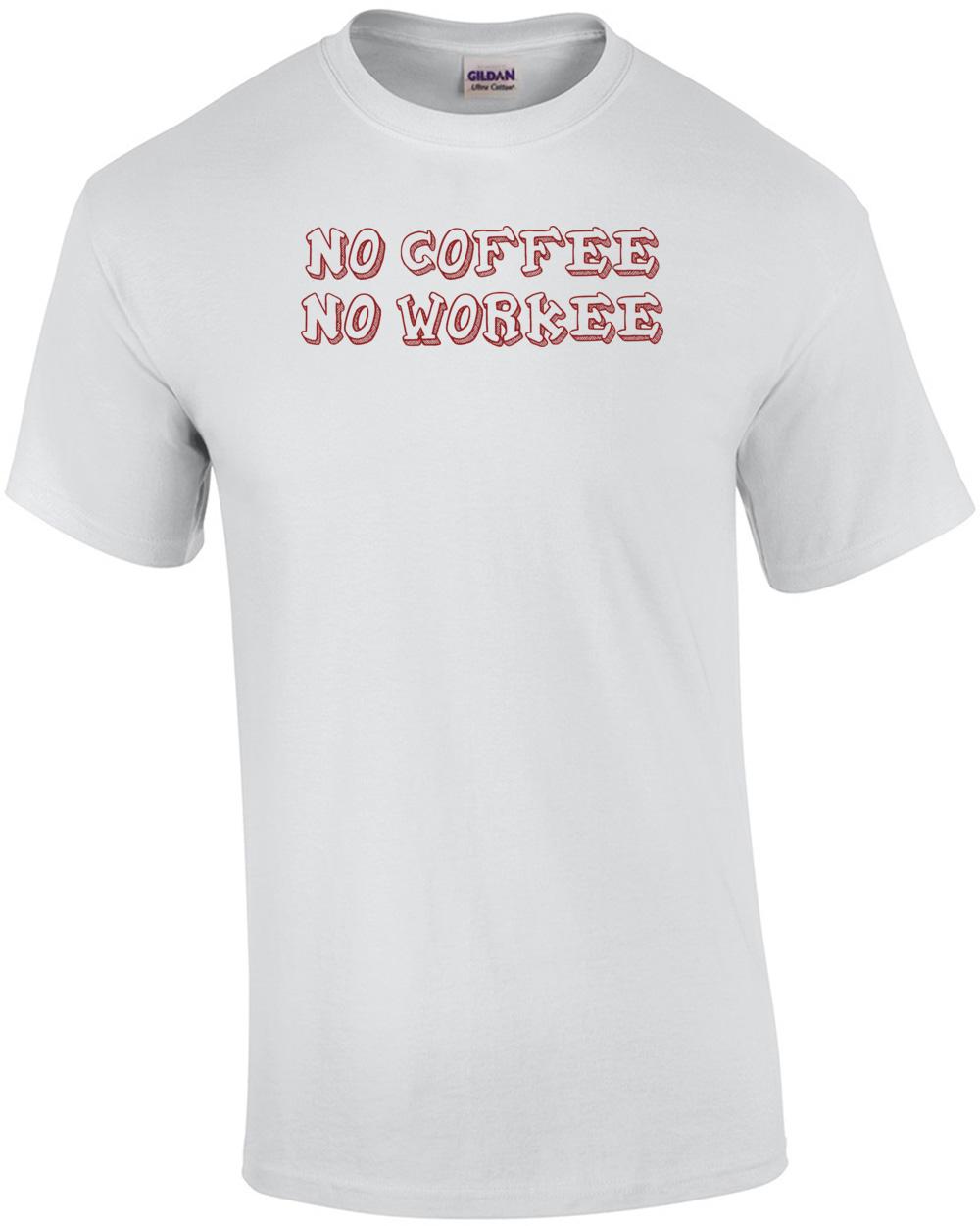 NO COFFEE NO WORKEE Shirt Unisex T-Shirt XL