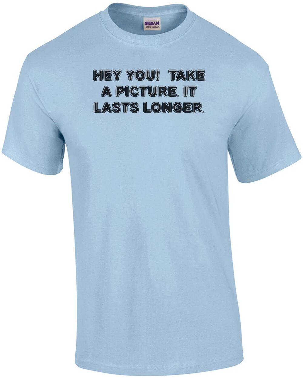 HEY YOU! TAKE A PICTURE. IT LASTS LONGER. Shirt S