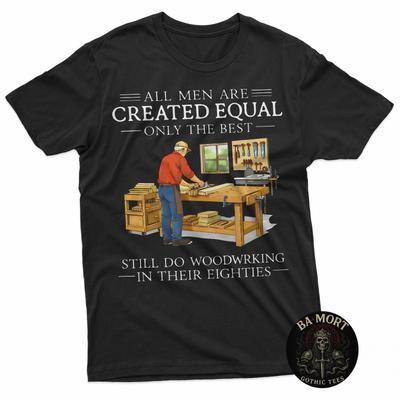 All Men Are Created Equal Only The Best Still Do Woodworking T-Shirt