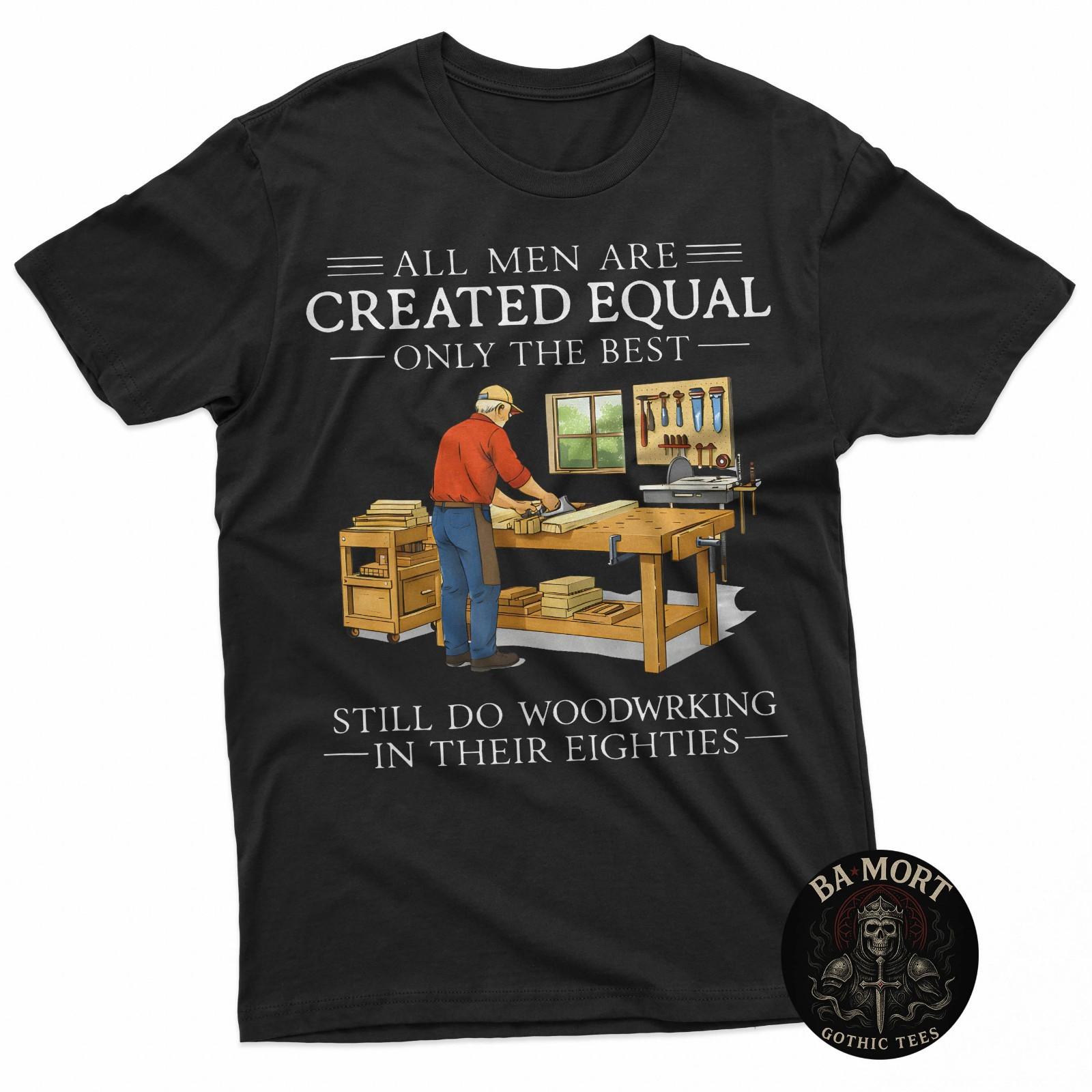 All Men Are Created Equal Only The Best Still Do Woodworking T-Shirt S разноцветный