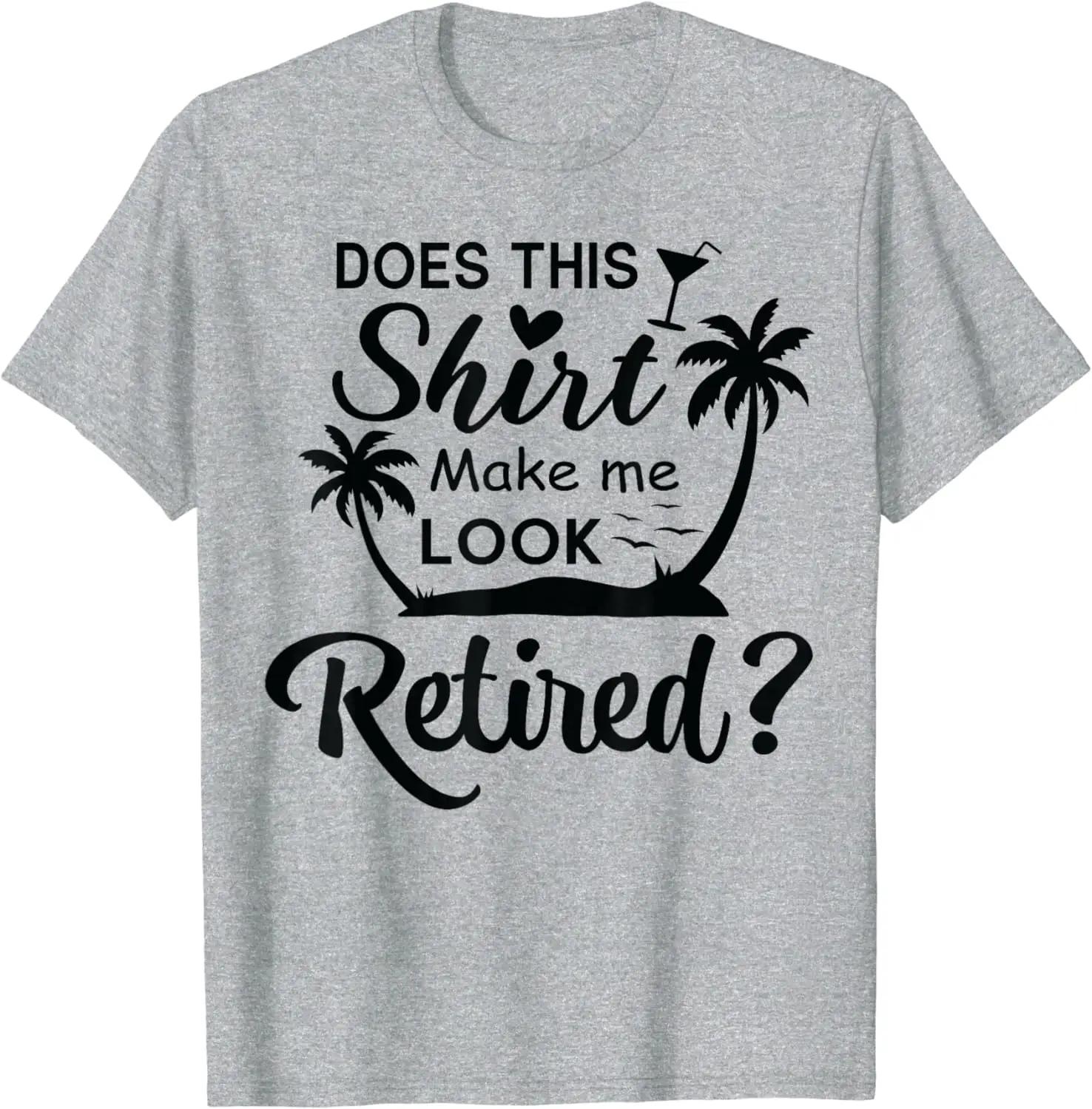 

Does This Make Me Look Retired RetireUnisext Humor TShirt for Unisex Women Cotton Streetwear 4XL