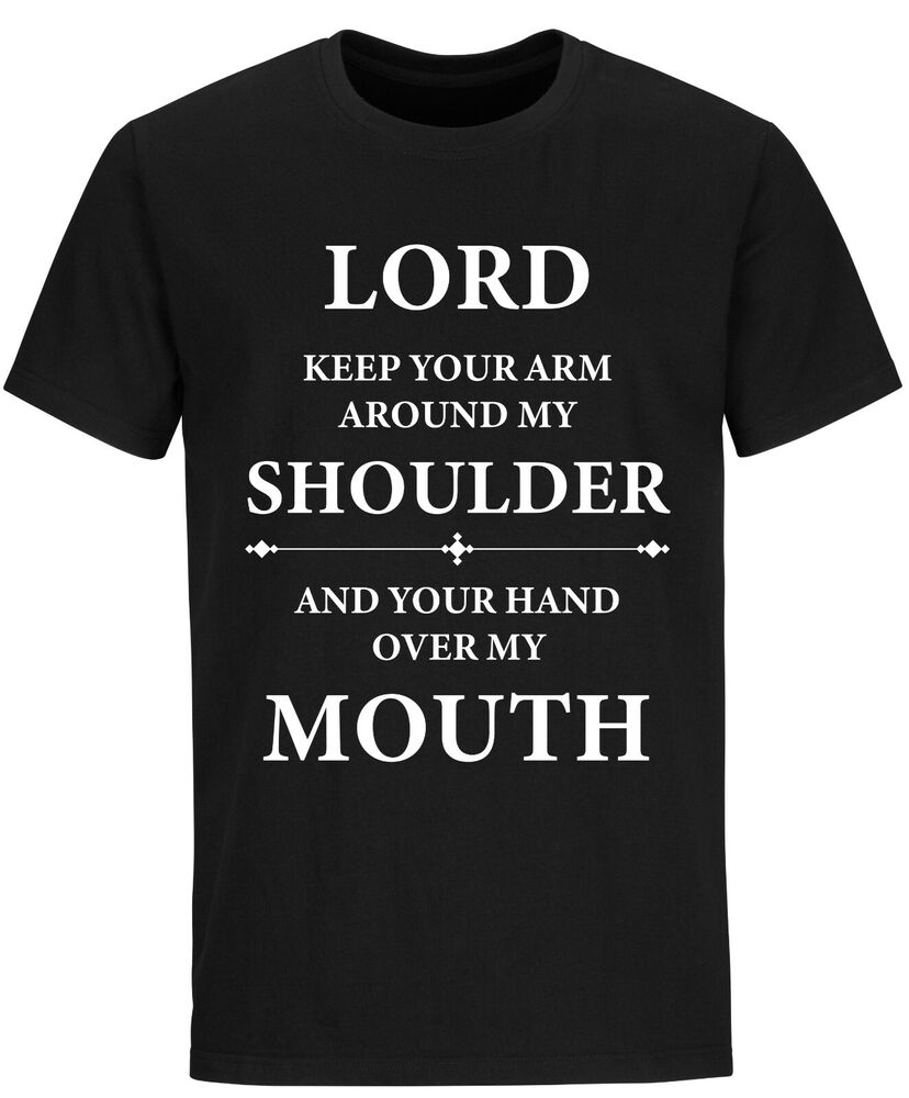 Lord Keep Your Arm Around My Shoulder And Over My Mouth Funny Christian Shirts