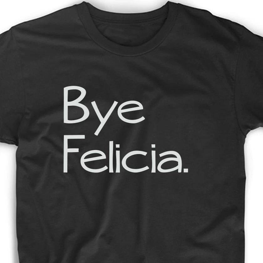 Bye Felicia T Shirt Tee Funny Quote Movie Rap Music Weed Humor Meme Cute 90 s 4XL