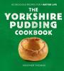 The The Yorkshire Pudding Cookbook : 60 Delicious Recipes for a Batter Life Book