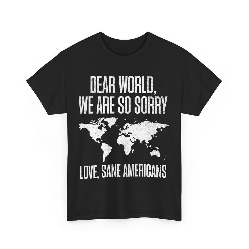 

Dear World We Are So Sorry Shirt For Americans Dear World We re Sorry T-Shirt 4XL