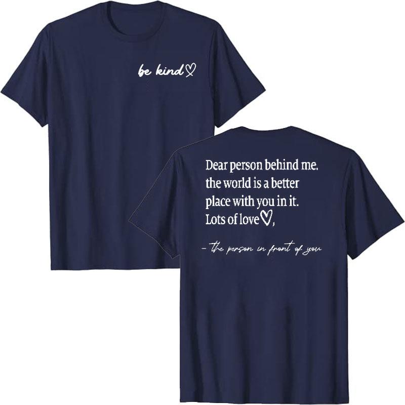 

Be Kind Dear Person Behind Me The World Is A Better Place Letter Print T-Shirt Sayings Quote Graphic Tee Humor Sarcastic Tops 4XL
