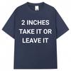 Funny 2 Inches Take It or Leave It TShirts Men Women Humor Joke Harajuku T-shirt Oversized Cotton Casual Short Sleeve