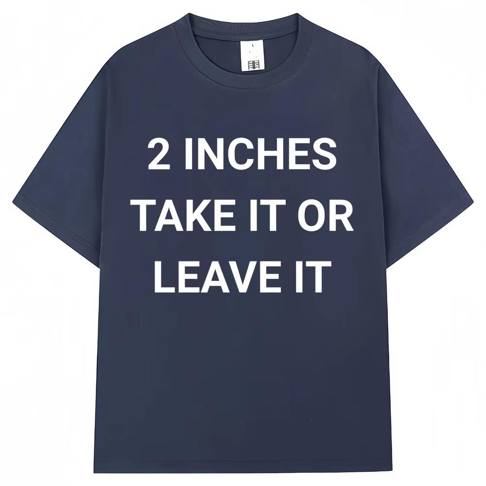 Funny 2 Inches Take It or Leave It TShirts Men Women Humor Joke Harajuku T-shirt Oversized Cotton Casual Short Sleeve