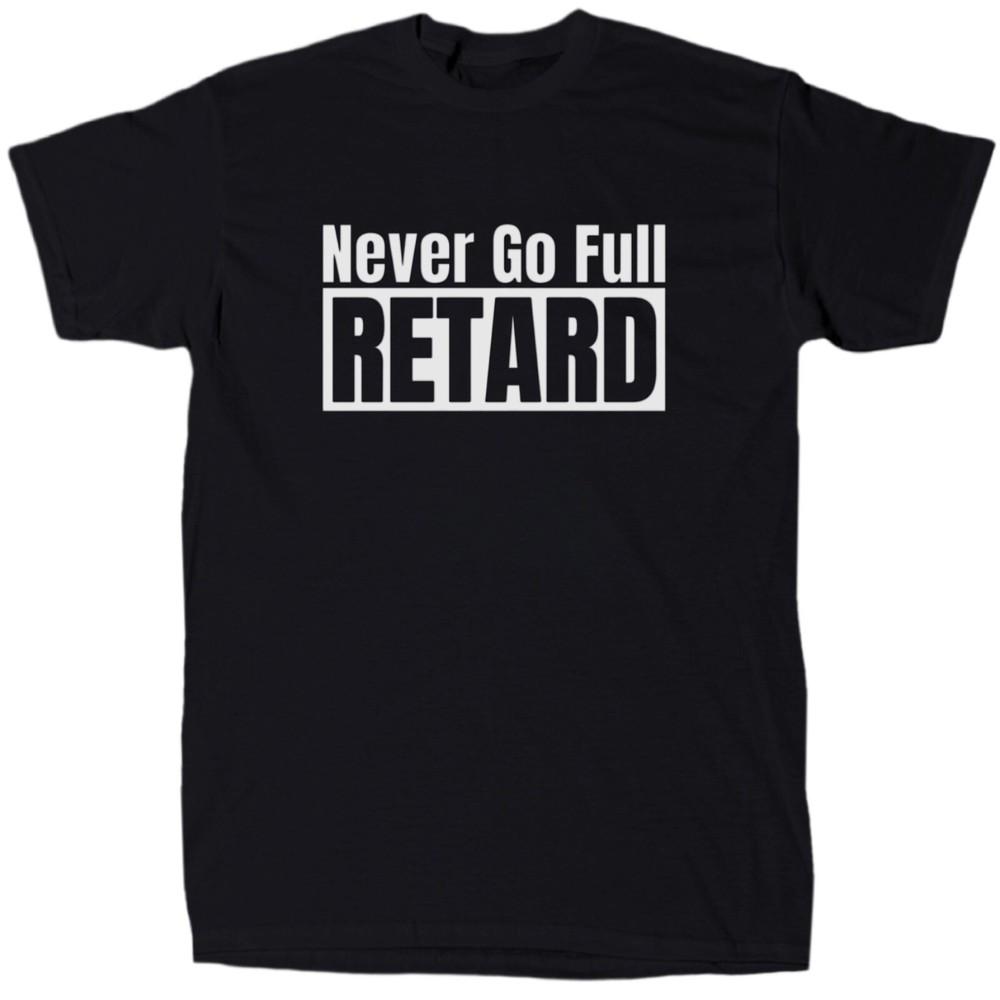 

Never Go Full Ret@rd Men s Offensive Sarcastic T-Shirt - Cotton - Gift - Crew Unisex T-Shirt XXXXL