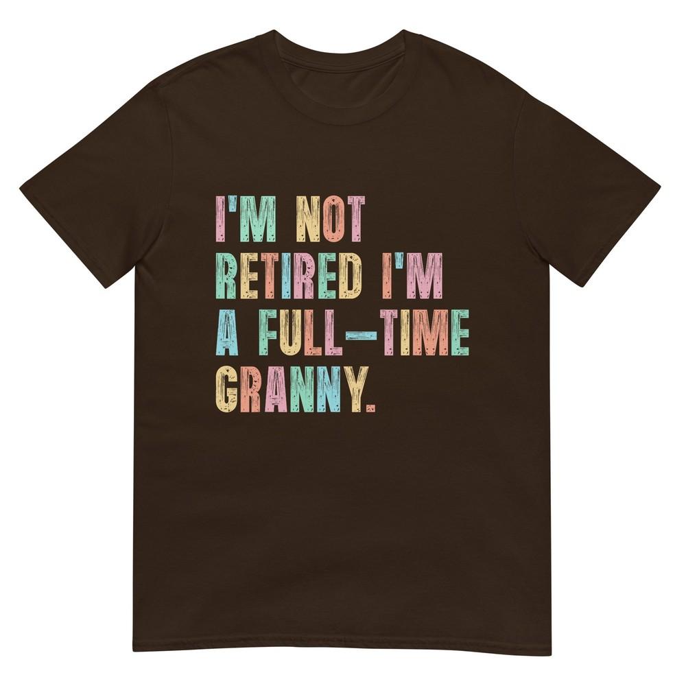 Im Not Retired Im A FullTime Granny Grandma Retireunisext TShirt