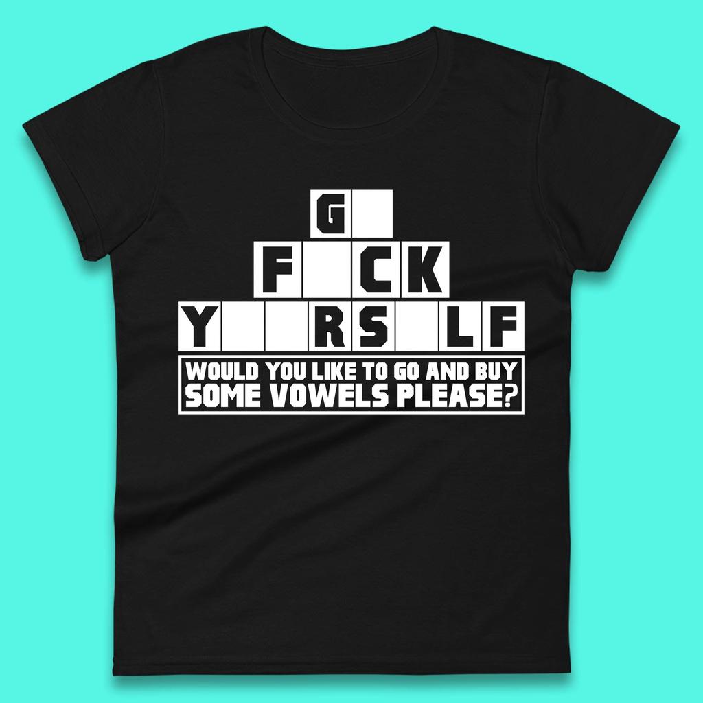 Go F*ck Yourself Would You Like To Go And Buy Some Vowels Please? Funny Rude Sarcastic Offensive Gift Womens Tee T Shirt Mens Tops Unisex Top