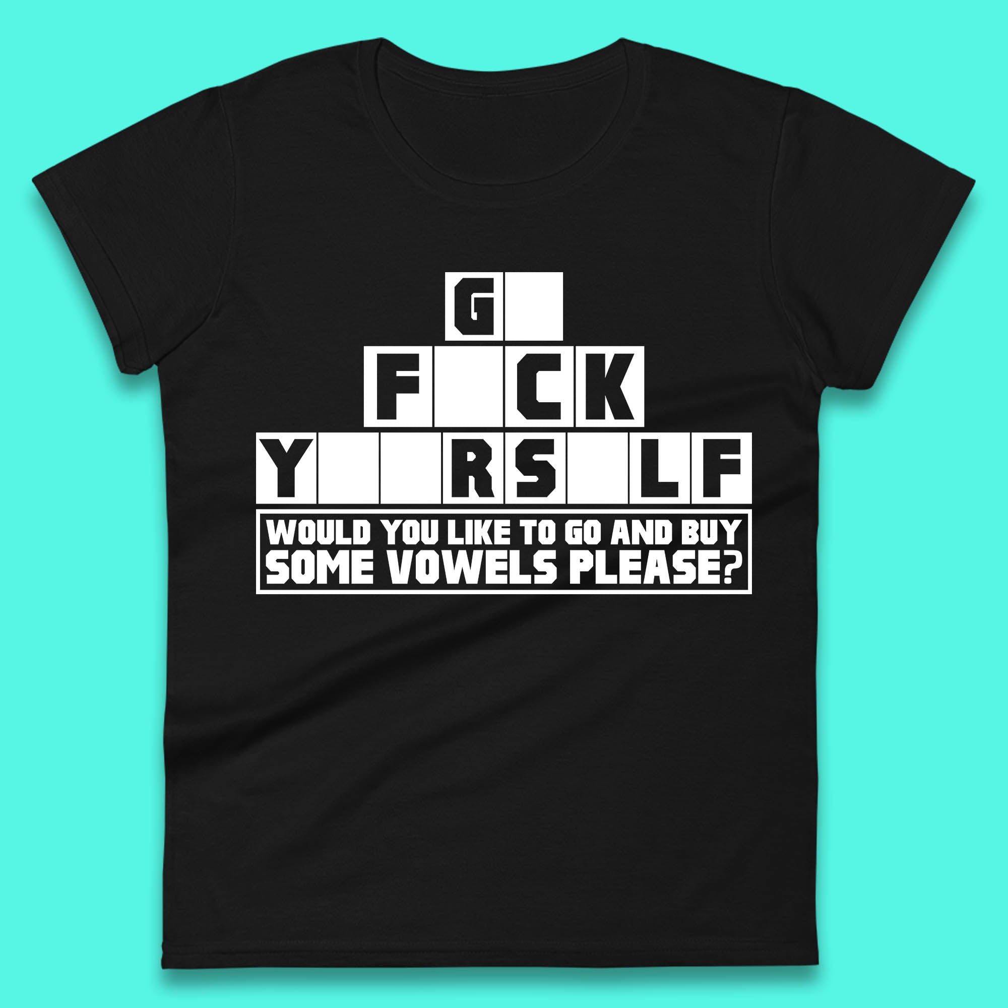

Go F*ck Yourself Would You Like To Go And Buy Some Vowels Please Funny Rude Sarcastic Offensive Gift Womens Tee T Shirt Mens Tops Unisex Top S