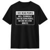 I See Dead People Letter T Shirt Men Pure Cotton Funny T-Shirts O Neck Tee Shirt Short Sleeve Tops Unique