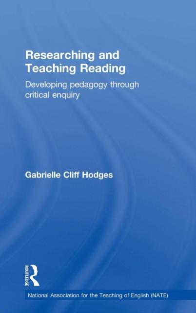 The Researching and Teaching Reading : Developing Pedagogy Through Critical Enquiry Book